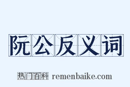 阮公反义词是什么意思的图片